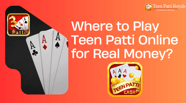 Where to Play Teen Patti Online for Real Money? Best Teen Patti Apps 